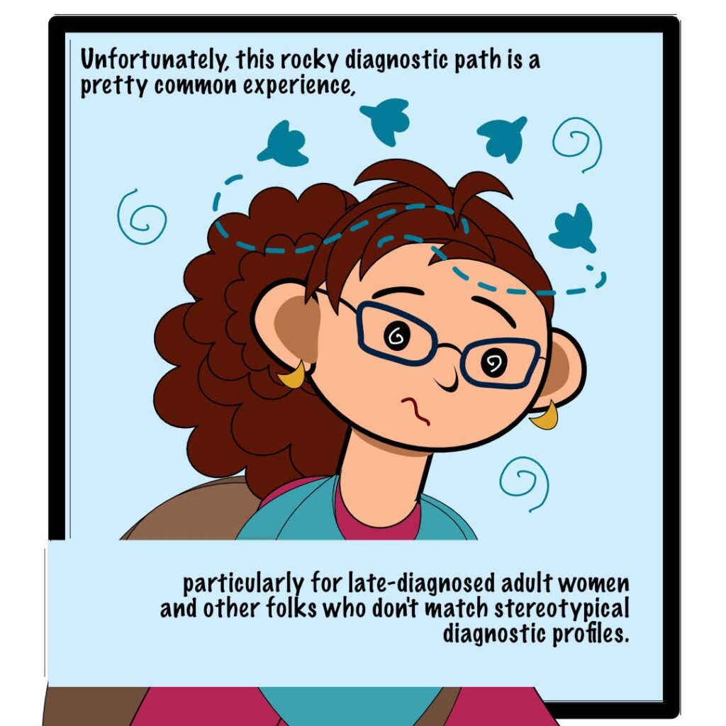 This panel shows the author closer up, with birds and curlicues circling her head, looking bewildered. The text reads: "Unfortunately, this rocky diagnostic path is a pretty common experience, particularly for late-diagnosed adult women and other folks who don't match stereotypical diagnostic profiles."